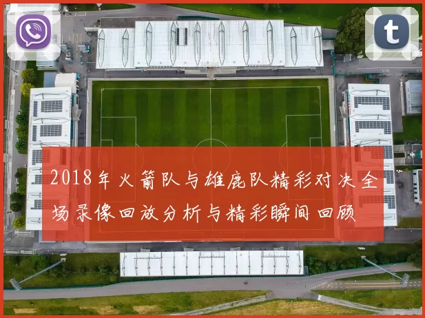 2018年火箭队与雄鹿队精彩对决全场录像回放分析与精彩瞬间回顾