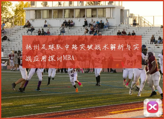杭州足球队中路突破战术解析与实战应用探讨MBA