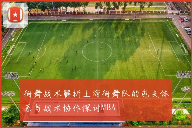 街舞战术解析上海街舞队的包夹体系与战术协作探讨MBA